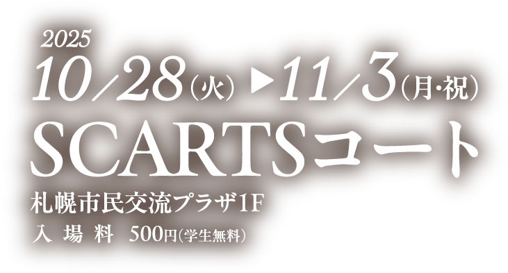 2025年10月28日~11月3日まで SCARTSコート(札幌市民交流プラザ1階)で開催(入場料500円・学生無料)